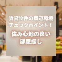 賃貸物件の周辺環境チェックポイント！住み心地の良い部屋探し