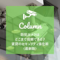 防犯カメラはどこまで信頼できる？賃貸のセキュリティ強化術（最新版）
